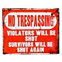 Metal Advertising Wall Sign - No Trespassing, Violators Will Be Shot, Survivors Will Be Shot Again